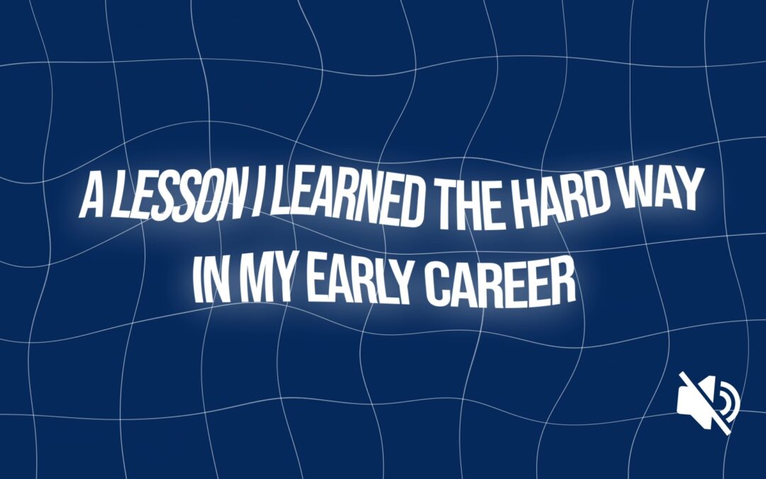 A Lesson I Learned the Hard Way in My Early Career